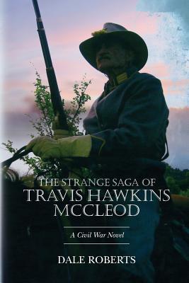 The Strange Saga of Travis Hawkins McCleod: A Civil War Novel - Roberts, Dale