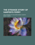 The Strange Story of Harper's Ferry: With Legends of the Surrounding Country