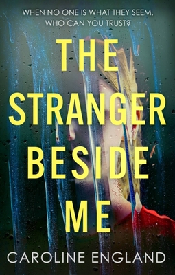 The Stranger Beside Me: A gripping twisty thriller which will leave you asking yourself: who can you trust? - England, Caroline