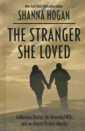 The Stranger She Loved: A Mormon Doctor, His Beautiful Wife, and an Almost Perfect Murder