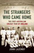 The Strangers Who Came Home: The First Australian Cricket Tour of England