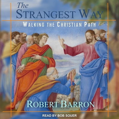 The Strangest Way: Walking the Christian Path - Barron, Robert, Bishop, and Souer, Bob (Read by)
