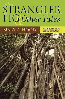 The Strangler Fig and Other Tales: Field Notes of a Conservationist - Hood, Mary A