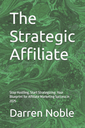 The Strategic Affiliate: Stop Hustling, Start Strategizing: Your Blueprint for Affiliate Marketing Success in 2025