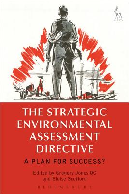 The Strategic Environmental Assessment Directive: A Plan for Success? - Jones KC, Gregory (Editor), and Scotford, Eloise, Dr. (Editor)