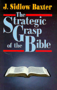 The Strategic Grasp of the Bible: Studies in the Structural and Dispensational Characteristics of the Bible