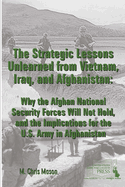 The Strategic Lessons Unlearned from Vietnam, Iraq, and Afghanistan: Why the Afghan National Security Forces Will Not Hold, and the Implications for the U.S. Army in Afghanistan