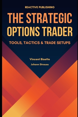 The Strategic Options Trader: Tools, Tactics & Trade Setups - Munrow, Danny (Editor), and Strauss, Johann, and Bisette, Vincent