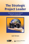 The Strategic Project Leader: Mastering Service-Based Project Leadership - Ferraro, Jack