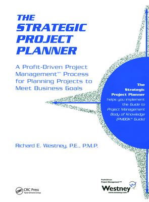 The Strategic Project Planner: A Profit-Driven Project Management Process for Planning Projects to Meet Business Goals - Westney, Richard E.