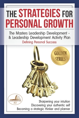 The Strategies for Personal Growth: The Masters Leadership Development & Leadership Development Activity Plan PLUS Defining Personal Success - Zz, Knowledge Lab