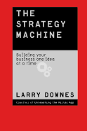 The Strategy Machine: Building Your Business One Idea at a Time - Downes, Larry