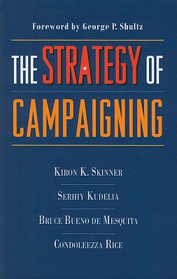 The Strategy of Campaigning: Lessons from Ronald Reagan & Boris Yeltsin - Skinner, Kiron, and Bueno de Mesquita, Bruce, and Kudelia, Serhiy