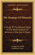 The Strategy of Minerals; A Study of the Mineral Factor in the World Position of America in War and in Peace