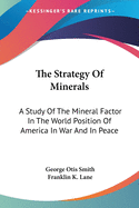 The Strategy Of Minerals: A Study Of The Mineral Factor In The World Position Of America In War And In Peace