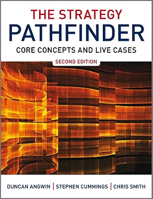 The Strategy Pathfinder - Core Concepts and       Live Cases 2E - Angwin, Duncan, and Cummings, Stephen, and Smith, Chris