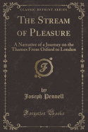 The Stream of Pleasure: A Narrative of a Journey on the Thames from Oxford to London (Classic Reprint)
