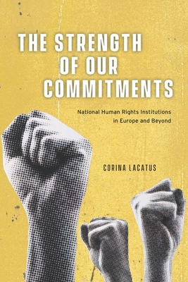 The Strength of Our Commitments: National Human Rights Institutions in Europe and Beyond - Lacatus, Corina