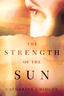 The Strength of the Sun - Chidgey, Catherine