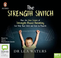 The Strength Switch: How the New Science of Strength-Based Parenting Helps Your Child and Your Teen Flourish