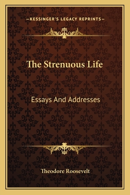 The Strenuous Life: Essays And Addresses - Roosevelt, Theodore