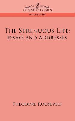 The Strenuous Life: Essays and Addresses - Roosevelt, Theodore, IV