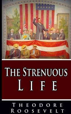 The Strenuous Life - Roosevelt, Theodore