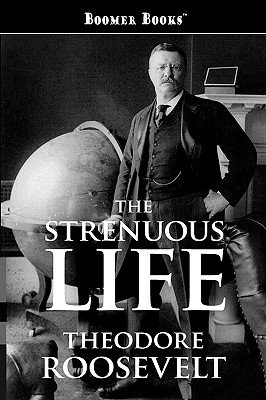 The Strenuous Life - Roosevelt, Theodore