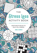 The Stress Less Activity Book: Soothing Puzzles to Help You Unwind