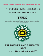 The Stress-Less Life Guide Summertime or Anytime Teens: The Simplest and Most Effective Steps to a Happier, Healthier, and Successful Life!