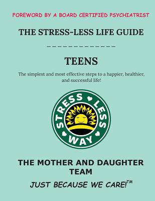 The Stress-Less Life Guide Teens: The simplest and most effective steps to a happier, healthier, and successful life! - K, Gabriella R, and M, Dianna