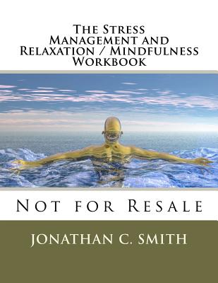 The Stress Management and Relaxation / Mindfulness Workbook: Not for Resale - Smith Phd, Jonathan C