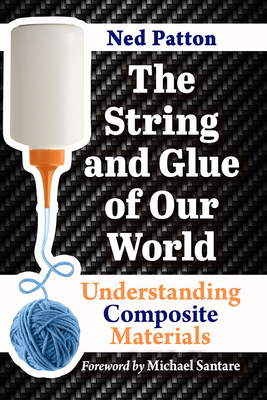 The String and Glue of Our World: Understanding Composite Materials - Patton, Ned