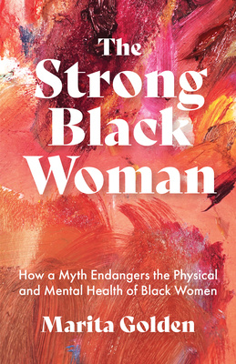 The Strong Black Woman: How a Myth Endangers the Physical and Mental Health of Black Women (African American Studies) - Golden, Marita