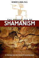 The Strong Eye of Shamanism: A Journey Into the Caves of Consciousness