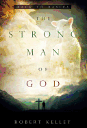 The Strong Man of God: Back to Basics