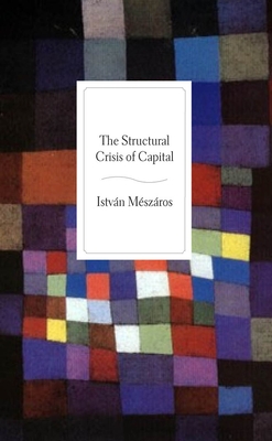 The Structural Crisis of Capital - Meszaros, Istvan, and Foster, John Bellamy (Foreword by)