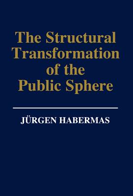 The Structural Transformation of the Public Sphere: An Inquiry Into a Category of Bourgeois Society - Habermas, Jurgen