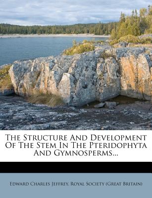 The Structure and Development of the Stem in the Pteridophyta and Gymnosperms - Jeffrey, Edward Charles