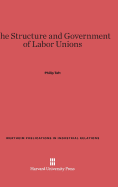 The Structure and Government of Labor Unions - Taft, Philip