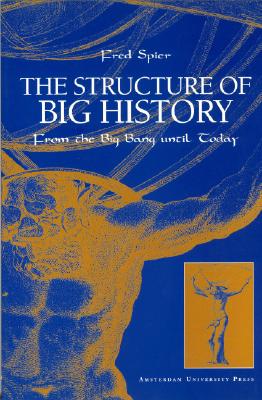 The Structure of Big History: From the Big Bang Until Today - Spier, Fred