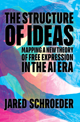 The Structure of Ideas: Mapping a New Theory of Free Expression in the AI Era - Schroeder, Jared