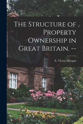 The Structure of Property Ownership in Great Britain. -- - Morgan, E Victor (Edward Victor) 19 (Creator)