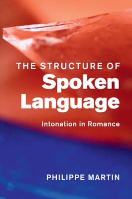 The Structure of Spoken Language: Intonation in Romance - Martin, Philippe