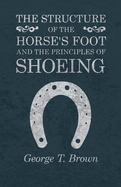 The Structure of the Horse's Foot and the Principles of Shoeing