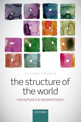 The Structure of the World: Metaphysics and Representation - French, Steven