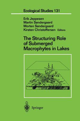 The Structuring Role of Submerged Macrophytes in Lakes - Jeppesen, Erik (Editor), and Sndergaard, Martin (Editor), and Sndergaard, Morten (Editor)