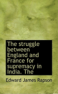 The Struggle Between England and France for Supremacy in India. the