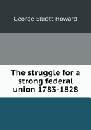 The Struggle for a Strong Federal Union 1783-1828