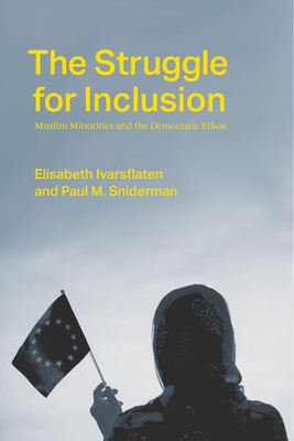The Struggle for Inclusion: Muslim Minorities and the Democratic Ethos - Ivarsflaten, Elisabeth, and Sniderman, Paul M